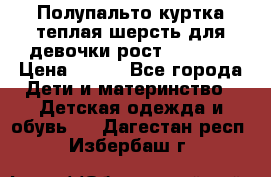 Полупальто куртка теплая шерсть для девочки рост 146-155 › Цена ­ 450 - Все города Дети и материнство » Детская одежда и обувь   . Дагестан респ.,Избербаш г.